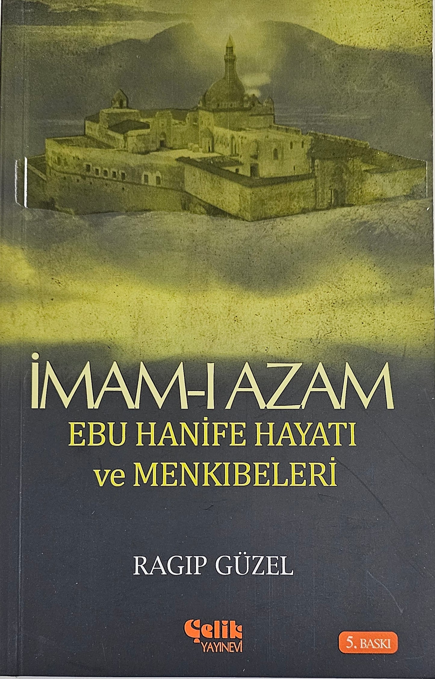 IMAM-IAZAM
EBU HANIFE HAYATI
ve
MENKIBELERI
RAGIP GÜZEL
5. BASKI