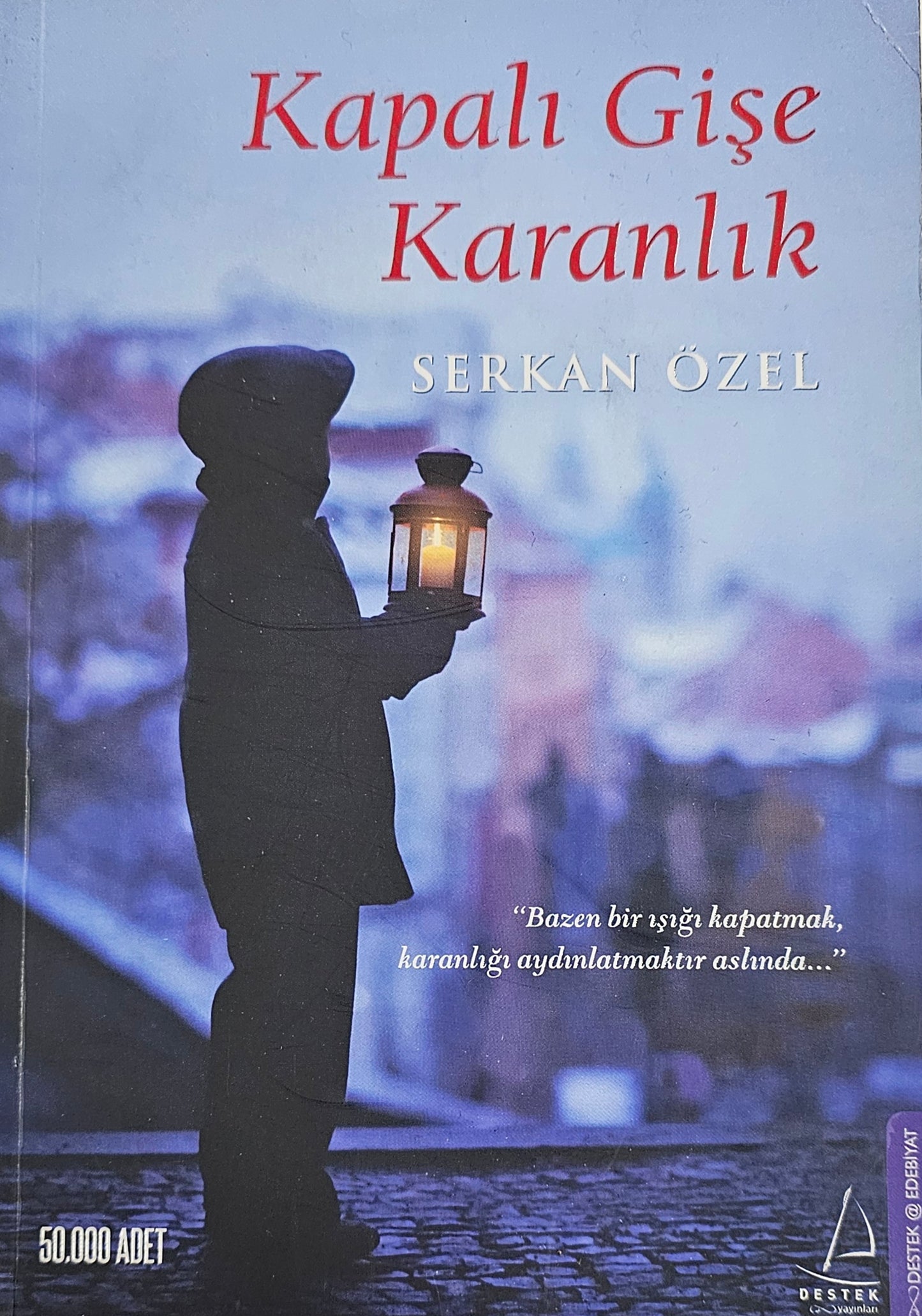 Kapali Gise
Karanlik
SERKAN ÖZEL
Bazen bir isign kapatmak
karanli agdinlatmaktir aslinda