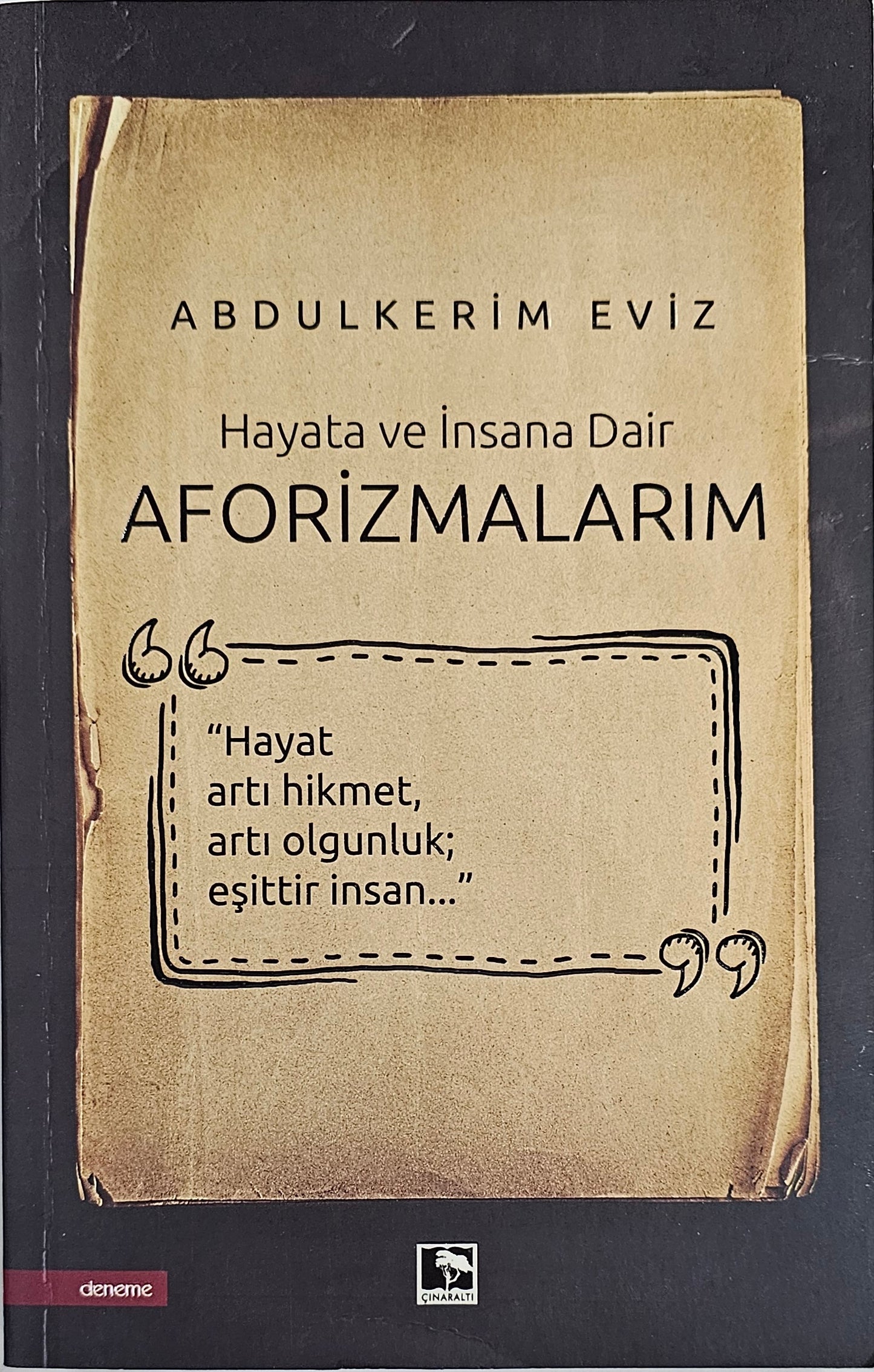 AFORIZMALARIM
Hayat arti hikmet arti olgunluki esittir insan
Hayata ve insana Dair
ABDULKERIMEVIZ