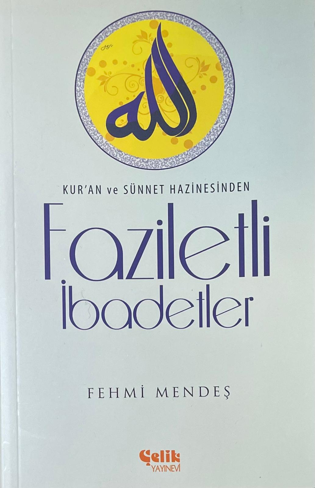 Faziletli
ibadetler
FEHMI MENDES
KURAN ve SÜNNET HAZINESINDEN