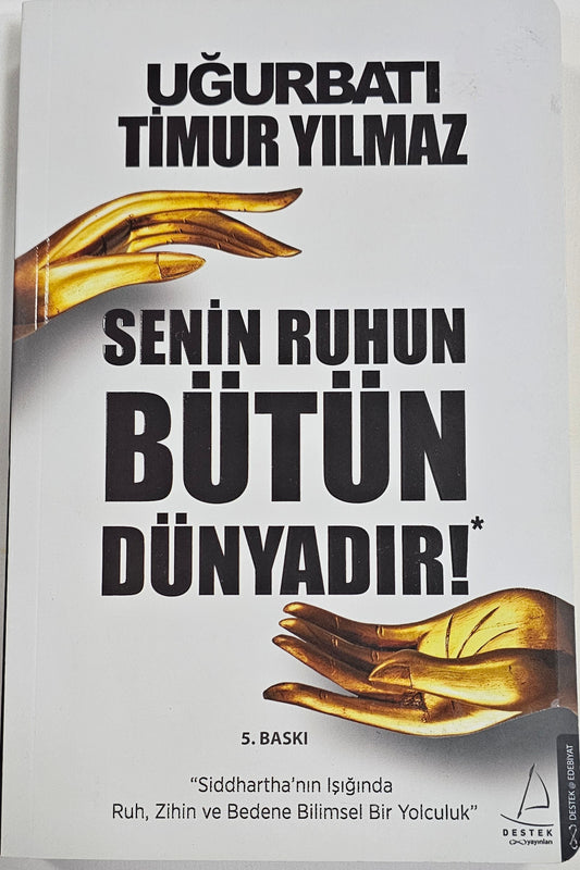 BÜTÜN
SENIN RUHUN
DÜNYADIR!
Siddhartha nin lsiginda
Ruh Zihin ve Bedene Bilimsel Bir Yolculuk
BASKI