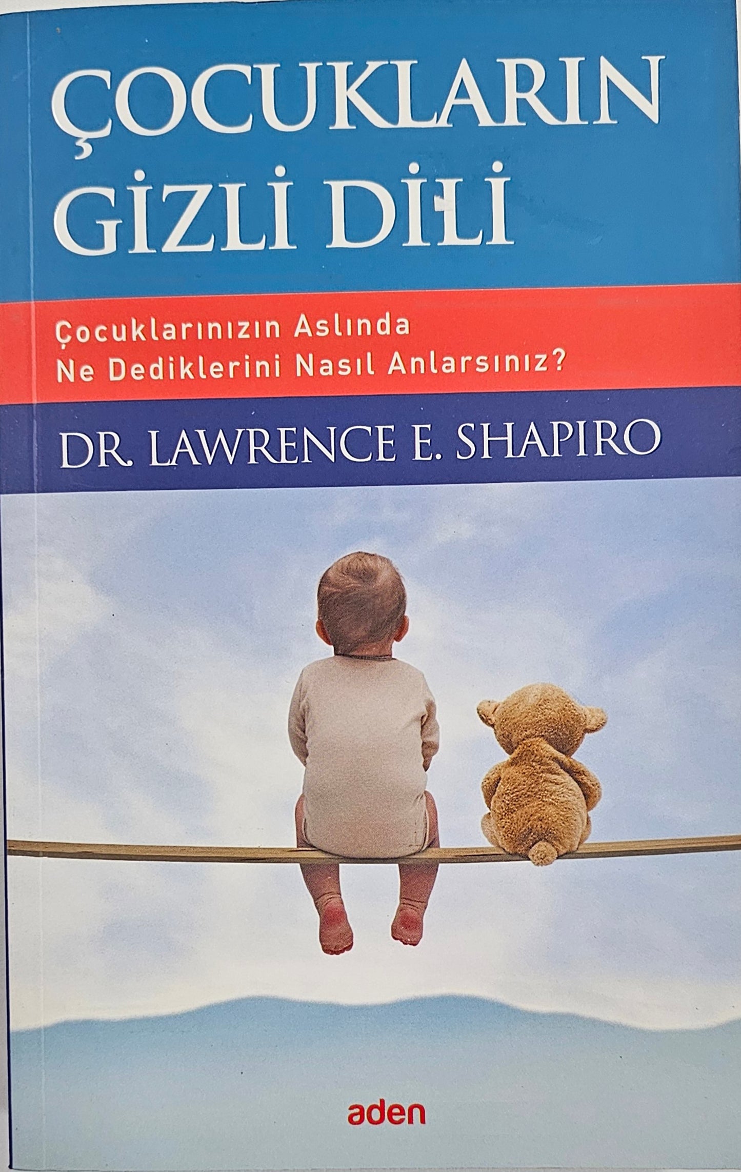 COCUKLARIN
GIZLI DILI
Cocuklarinin Aslinda
Ne Dediklerini Nasil Anlarsiniz ?
DR  LAWRENCE E :  SHAPIRO
aden