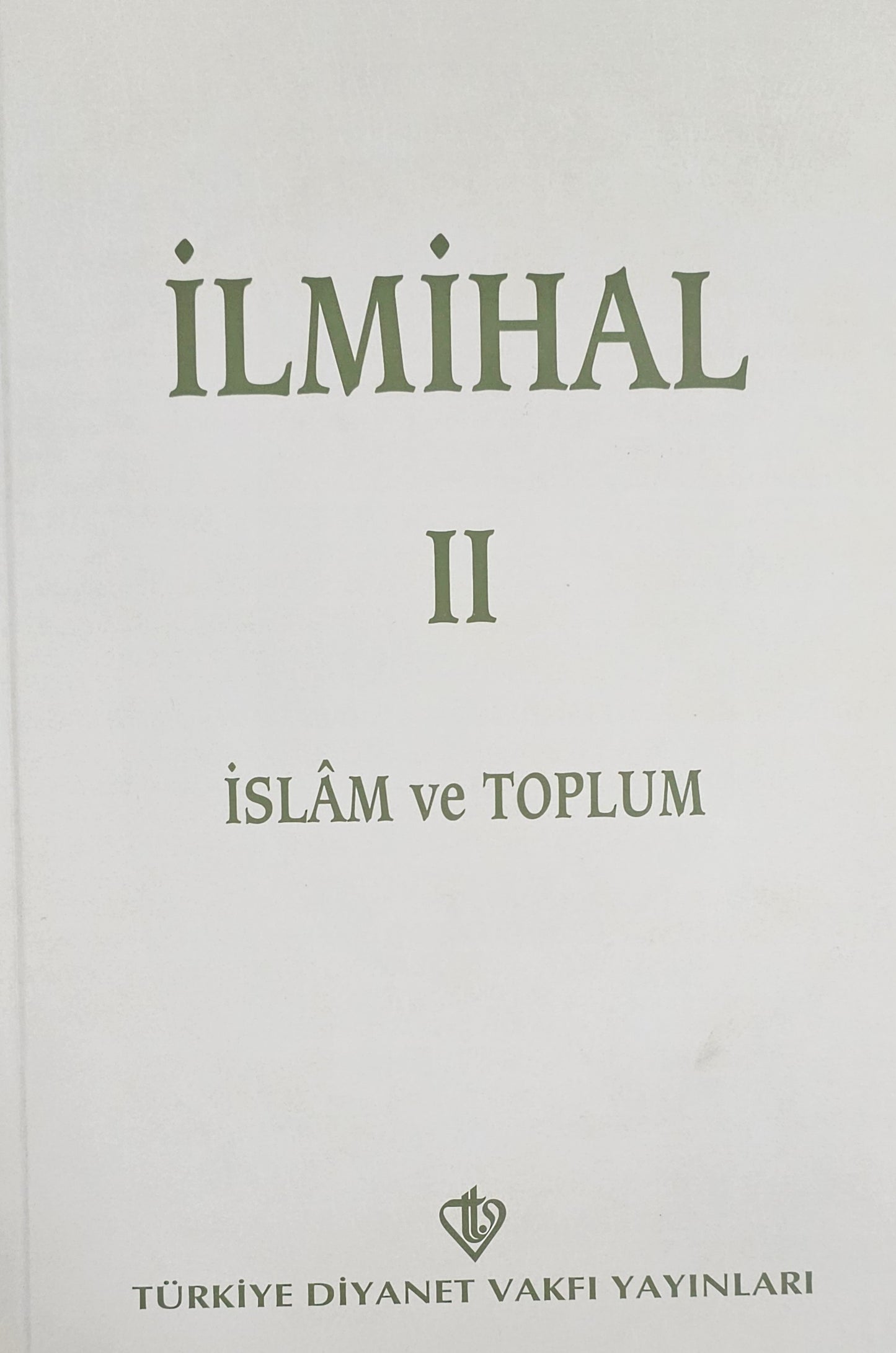 ILMIHAL
II
ISLAM ve TOPLUM
TÜRKIYE DIYANET VAKFI YAINLARI