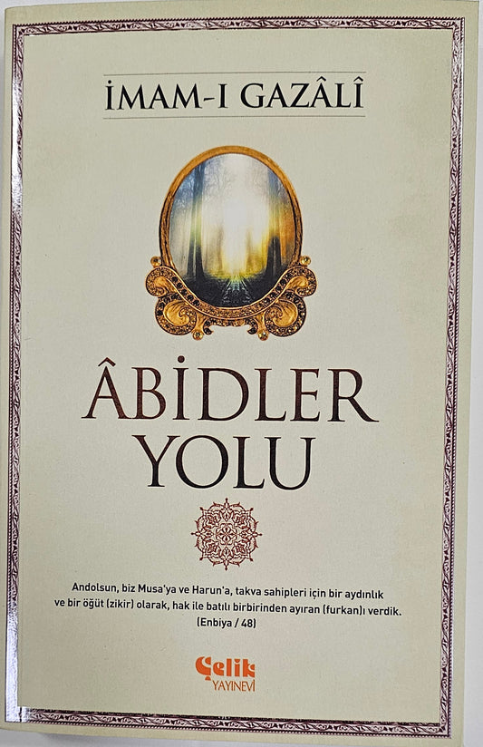 ABIDLER
YOLU
Andolsun biz Musa ya ve Haruna takva sahipleri icin bir aydlnllk
ve bir ögüt zikir olaeak hak ile batl birbirinden aylran furkan verdik
Enbiya
IMAM-I GAZALI