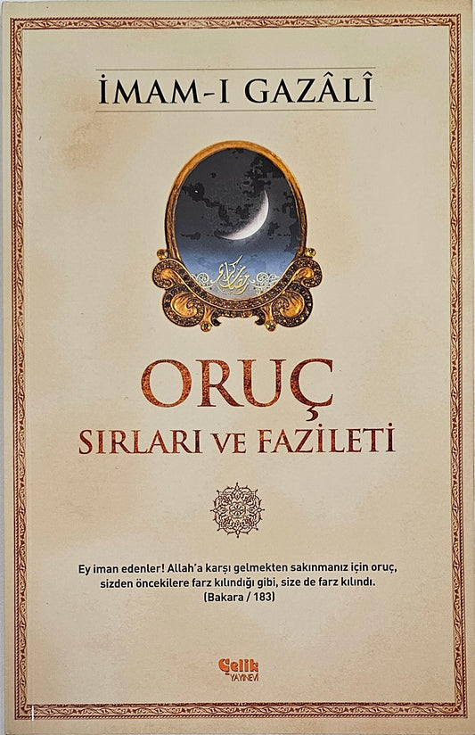 ORUC
SIRLARI VE FAZILETI
Eyiman edenler! Allah a karsl gelmekten saklnmanlz icin oruc
sizden öncekilere farz kilindigi gibi size de farz kilindi
Bakara
IMAM-I GAZALI
