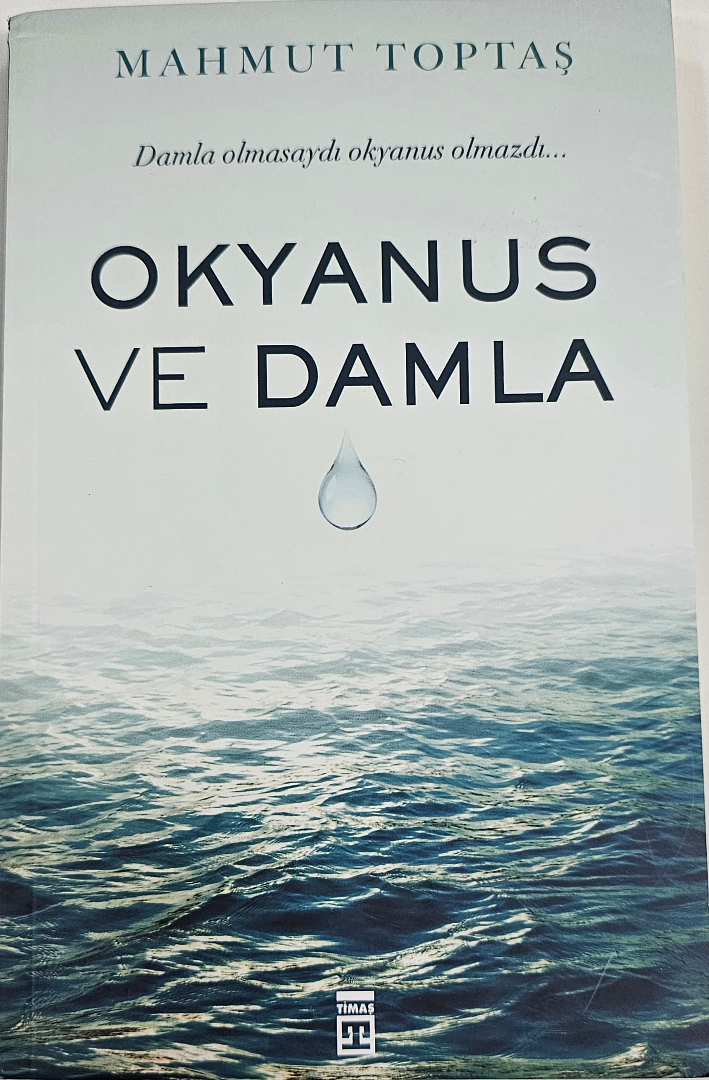 OKYANUS
VE DAMLA
Damla olmasaydi okyanus olmazdi
MAHMUT TOPTAS
TIMAS