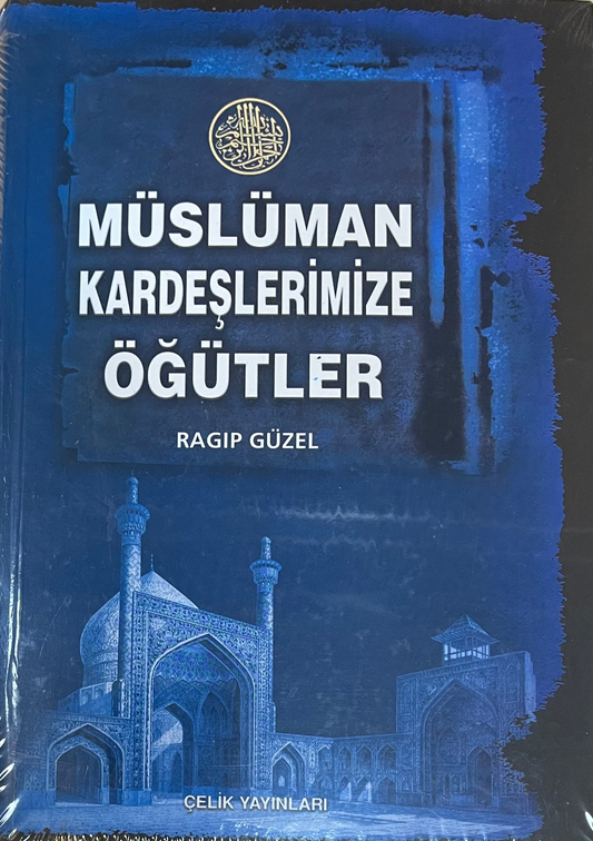 MÜSLÜMAN 
KARDESLERIMIZE
ÖGÜTLER
RAGIP GÜZEL
CELIK  YAYINLARI