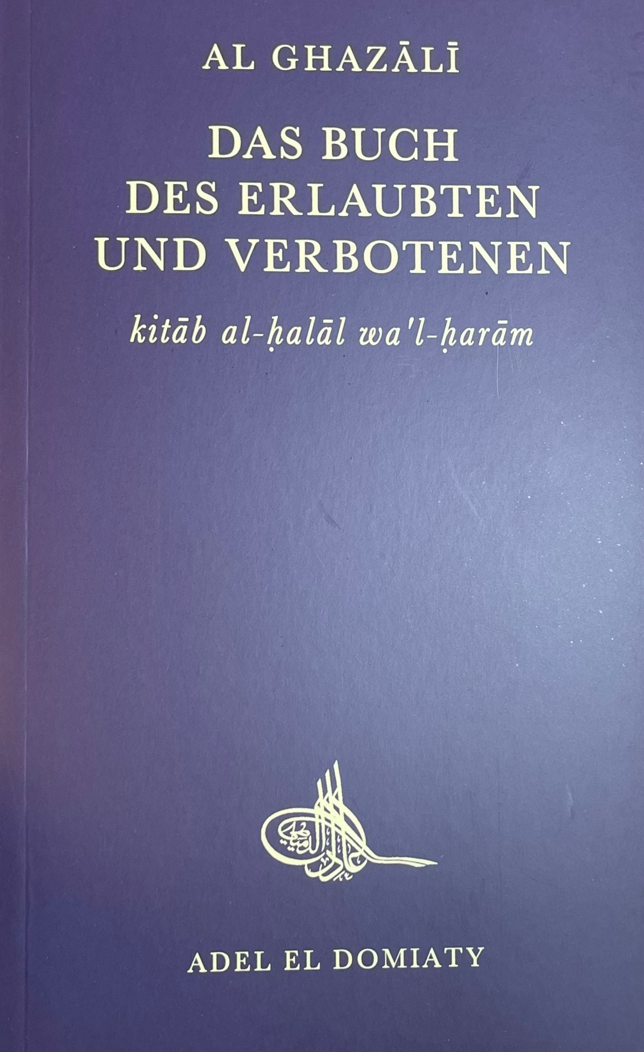 Das Buch des Erlaubten und Verbotenen kítáb al-halál wa´l -harám Al Ghazálí